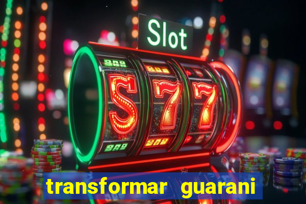 transformar guarani em real